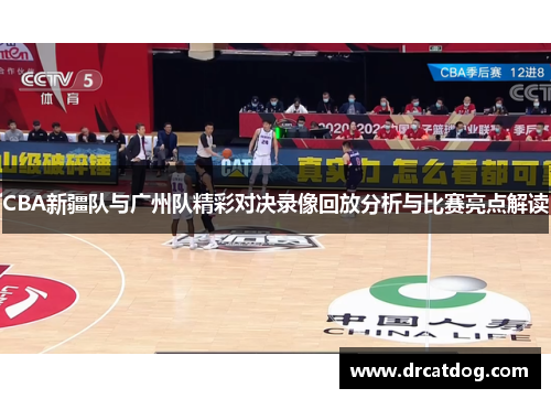 CBA新疆队与广州队精彩对决录像回放分析与比赛亮点解读