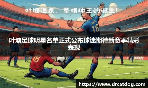 叶塘足球明星名单正式公布球迷期待新赛季精彩表现